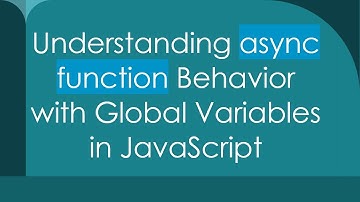 Understanding async function Behavior with Global Variables in JavaScript