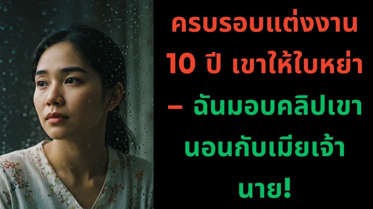 ครบรอบแต่งงาน 10 ปี เขาให้ใบหย่า – ฉันมอบคลิปเขานอนกับเมียเจ้านาย!