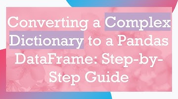 Converting a Complex Dictionary to a Pandas DataFrame: Step-by-Step Guide