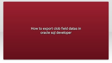 How to export clob field datas in oracle sql developer
