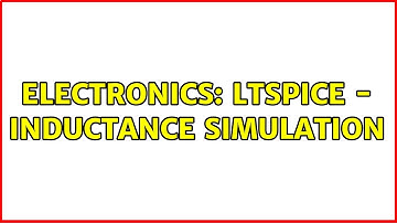 Electronics: LTSpice - Inductance simulation
