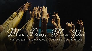 Video thumbnail of "Meu Deus, Meu Pai | DVD Ainda Existe Uma Cruz | Diante do Trono"