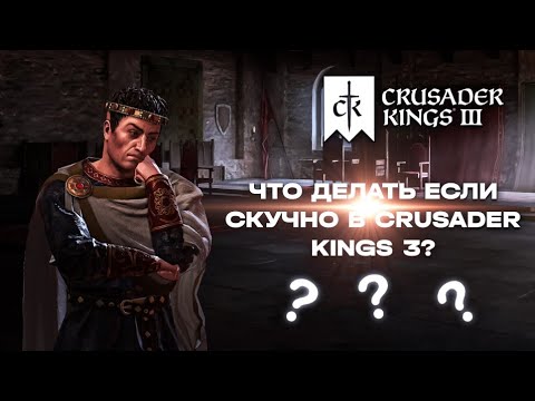 Что делать если скучно в Crusader Kings 3