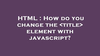 HTML : How do you change the title element with javascript
