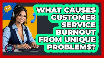 What Causes Customer Service Burnout From Unique Problems? - Customer Support Coach
