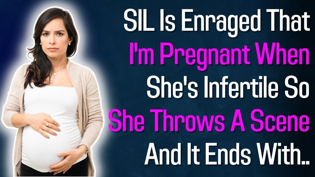 SIL Is Enraged That I'm Pregnant When She's Infertile So She Throws A