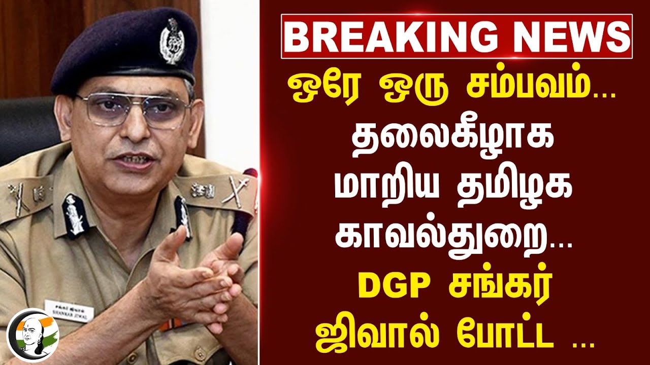 #breaking : ஒரே ஒரு சம்பவம்...தலைகீழாகமாறிய தமிழக காவல்துறை...DGP சங்கர் ஜிவால் Action