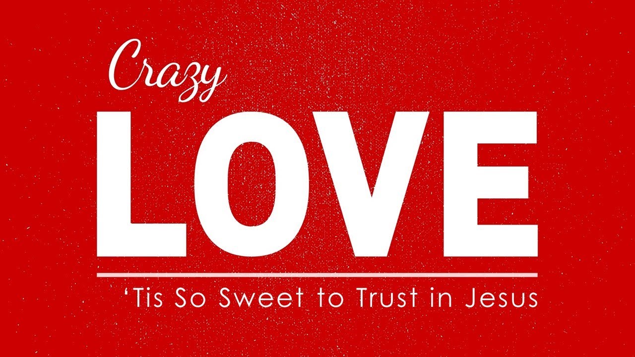 Crazy Love #6 - "'Tis So Sweet To Trust In Jesus" - YouTube