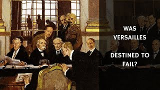 Was The Treaty of Versailles Destined To Fail? Economic &amp; Psychological Impact of the Treaty 