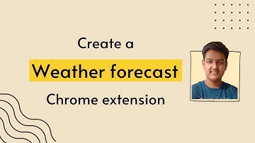 Create a simple Chrome extension | Part 1 a weather app