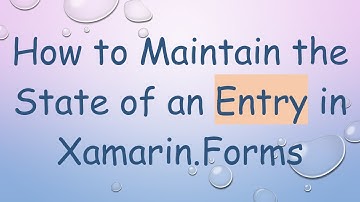 How to Maintain the State of an Entry in Xamarin.Forms