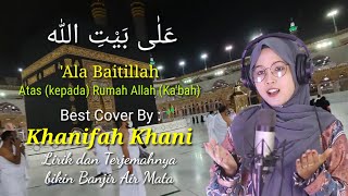 'ALA BAITILLAH 'ALA BAITUH - Best Cover by Khanifah - Lirik dan Terjemahnya bikin Banjir Air Mata