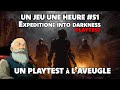 EXPEDITION INTO DARKNESS: UN JEU UNE HEURE #51: #letsplay Le TEST à l'aveugle.