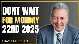 MARK THIS DATE: NEXT WEEK WILL CHANGE EVERYTHING FOR GOLD AND SILVER PRICES | DAVID MORGAN WARNING