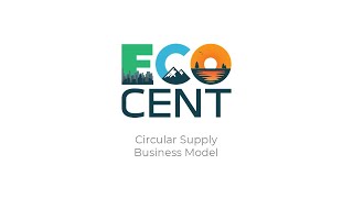 1. Circular Supply Business Model -  ECO CENT Project