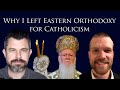 Why I Left Eastern Orthodoxy for Catholicism