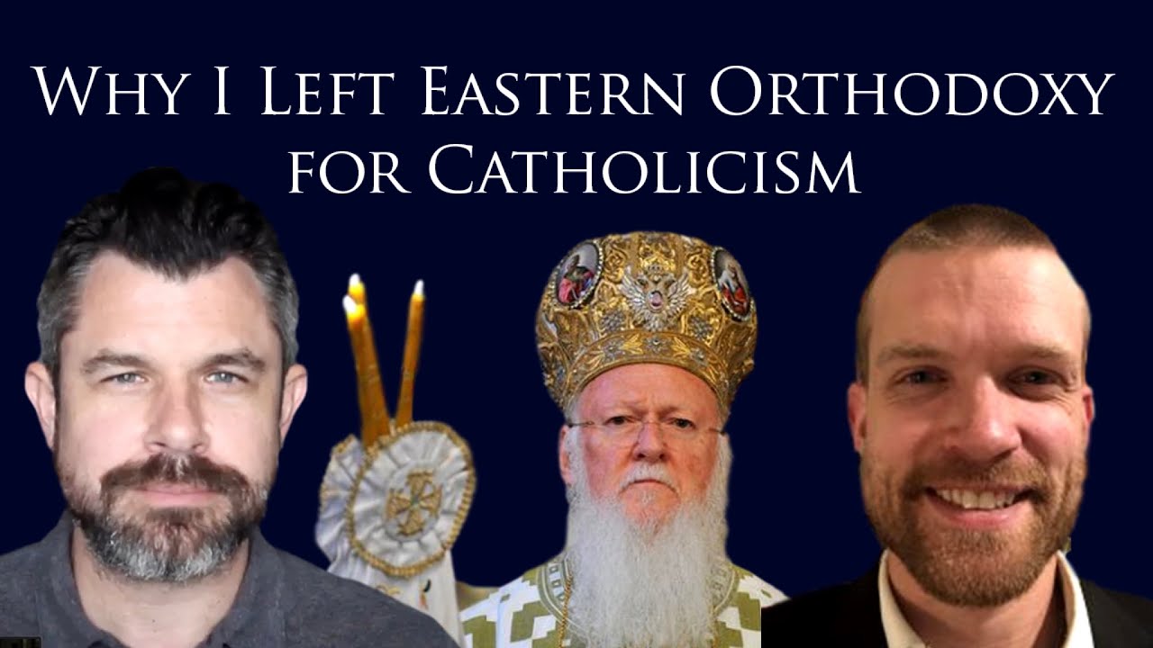 Why I Left Eastern Orthodoxy for Catholicism