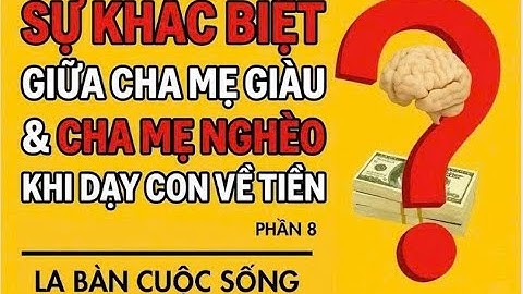 Sự Khác Biệt Giữa Cha Mẹ Giàu & Cha Mẹ Nghèo Khi Dạy Con Về Tiền | La Bàn Cuộc Sống