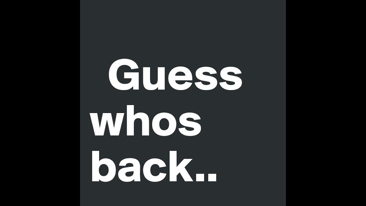 GUESS WHOS BACK!!!!!!!!! YouTube