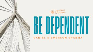 Be Dependent | Daniel & Emerson Sharma | Boston Church Sermon Archive