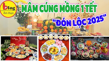 Cách chuẩn bị mâm cúng mùng 1 Tết 2025 chuẩn nhất giúp đón tài lộc, may mắn sung túc