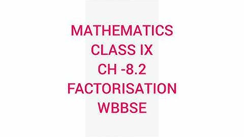 FACTORISATION, CLASS IX, CHAPTER 8.2, WBBSE
