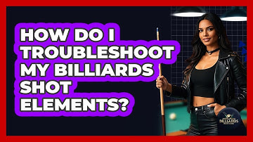 How Do I Troubleshoot My Billiards Shot Elements?