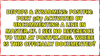 Postfix: Port 587 activated by uncommenting a line in master.cf. I see no reference to this at...