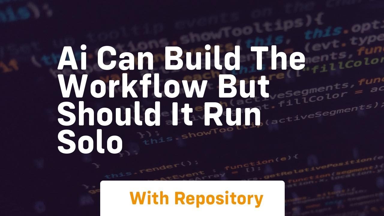 Ai can build the workflow but should it run solo