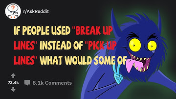 IF people used "break up lines" instead of "pick up lines" what would some of them be?? r/AskReddit