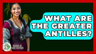 What Are The Greater Antilles? - History Of Latin Cultures