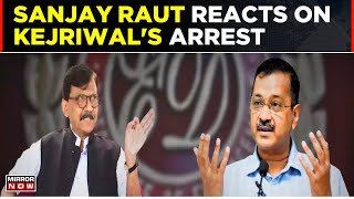 Shiv Sena (UBT) MP Sanjay Raut Reacts To The Arrest Of Delhi CM Arvind Kejriwal | Top News