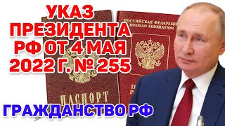 Указ Президента РФ от 4 мая 2022 г. № 255 о приеме в гражданство России в упрощенном порядке