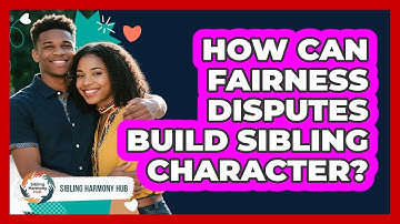 How Can Fairness Disputes Build Sibling Character? - Sibling Harmony Hub