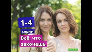 ВСЕ, ЧТО ЗАХОЧЕШЬ сериал содержание с 1 по 4 серию. Анонс