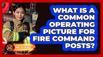 What Is A Common Operating Picture For Fire Command Posts? - Inside the Firehouse