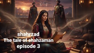 shahrazad – One Thousand and One Nights | The Tale of Shah Zaman & Shahryar – Episode 3