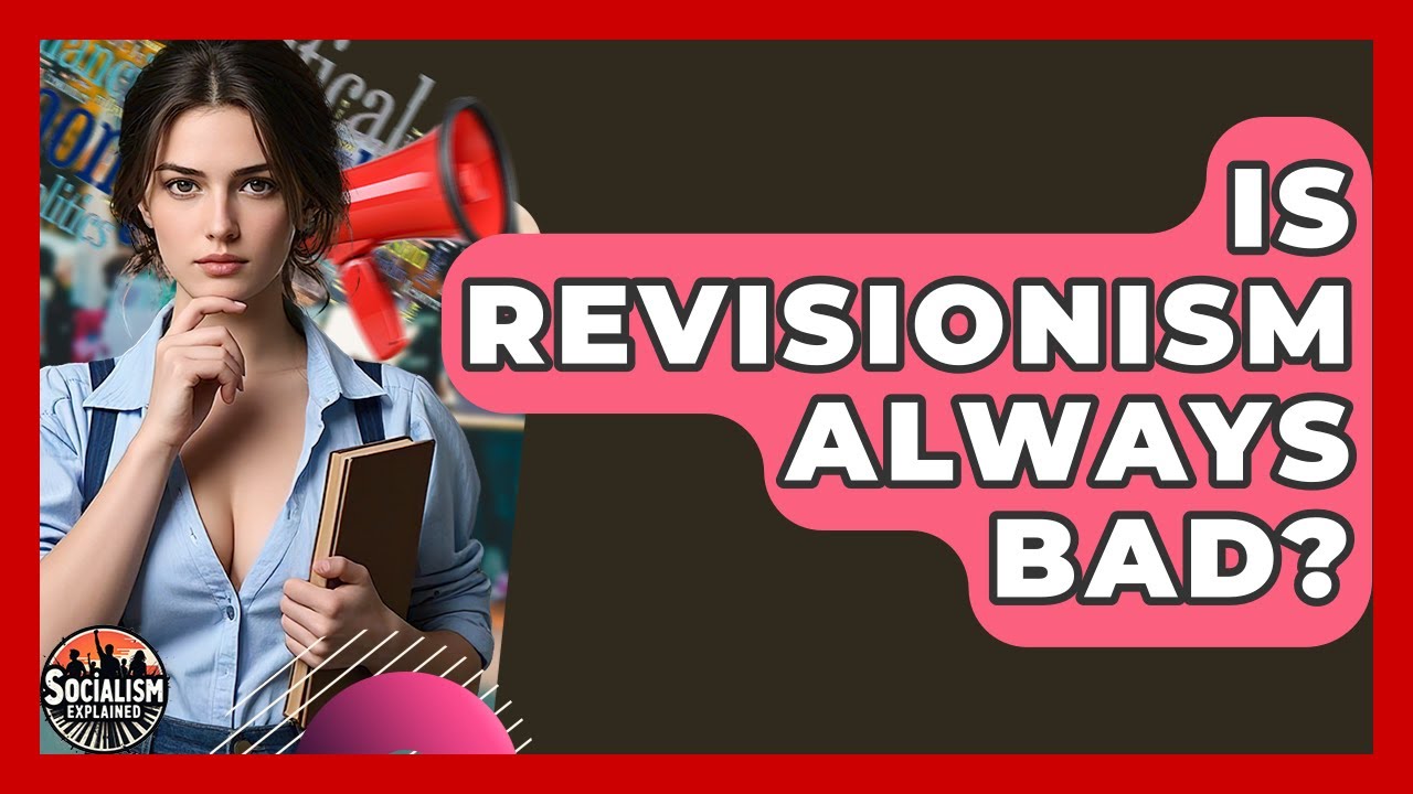 Is Revisionism Always Bad? - Socialism Explained