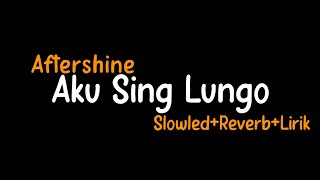 Aku Sing Lungo-Aftershine(Slowled+Reverb+Lirik)