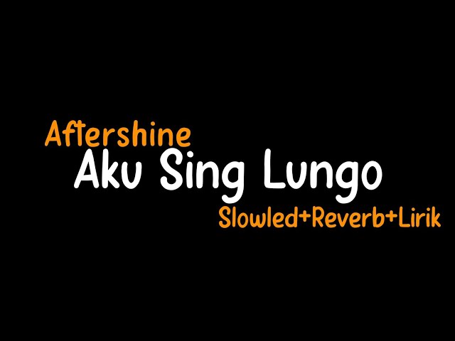 Aku Sing Lungo-Aftershine(Slowled+Reverb+Lirik) class=