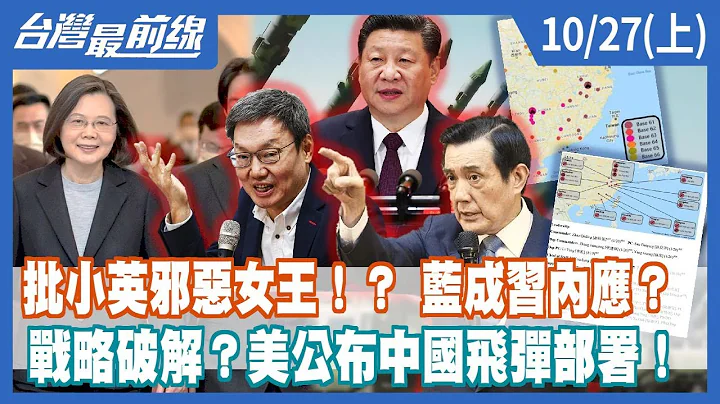 批小英邪惡女王！？ 藍成習內應？ 戰略破解？美公布中國飛彈部署！【台灣最前線】2022.10.27(上) - 天天要聞