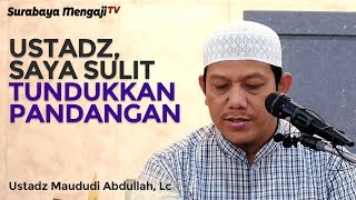 Sulit Menundukkan Pandangan - Ustadz Maududi Abdullah, Lc