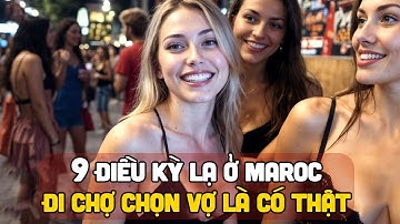 9 Điều Kỳ Lạ Chỉ Có Ở MA-RỐC (Morocco) Đi Chợ Chọn Vợ Là Có Thật VÀ Ngôi Làng Việt Ở Giữa Châu Phi