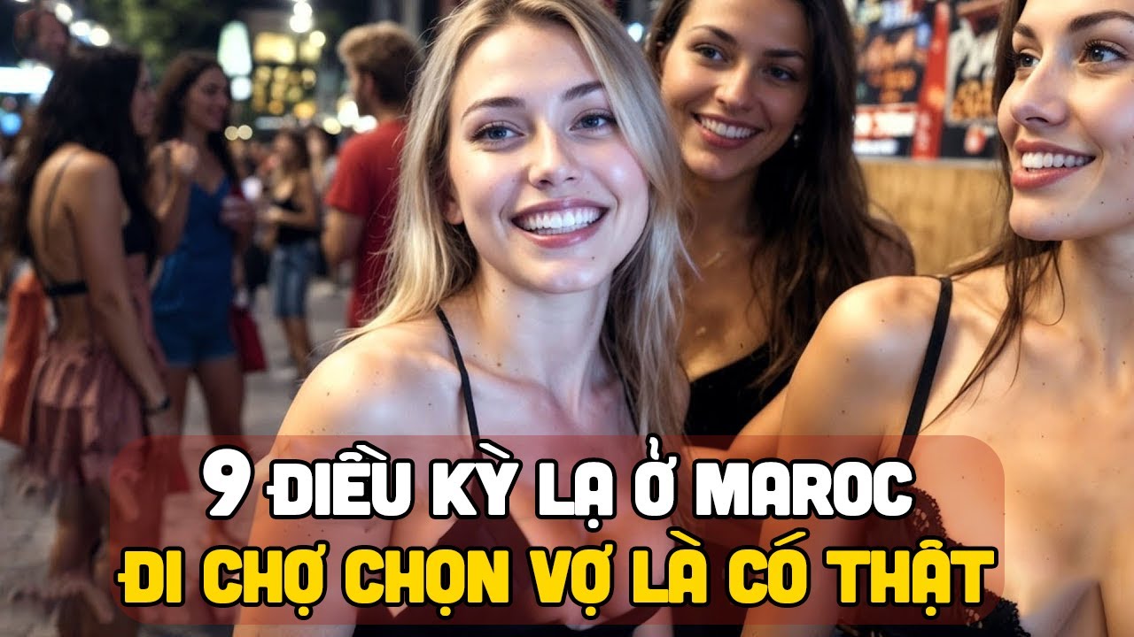 9 Điều Kỳ Lạ Chỉ Có Ở MA-RỐC (Morocco) Đi Chợ Chọn Vợ Là Có Thật VÀ Ngôi Làng Việt Ở Giữa Châu Phi