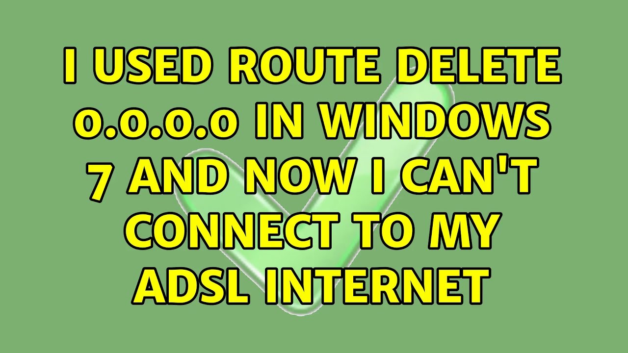I used route delete 0 0 0 0 in windows 7 and now i can t connect to my