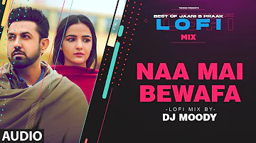 Naa Mai Bewafa LoFi Mix (Audio) Remix By DJ Moody | B Praak | Jaani | Tanvir Hussain