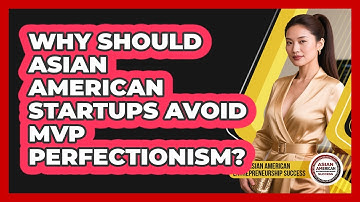 Why Should Asian American Startups Avoid MVP Perfectionism?