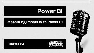 Blue Raster Webinar: Measuring Impact with Power BI