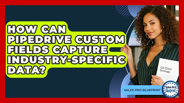 How Can Pipedrive Custom Fields Capture Industry-specific Data? - Sales Pro Blueprint