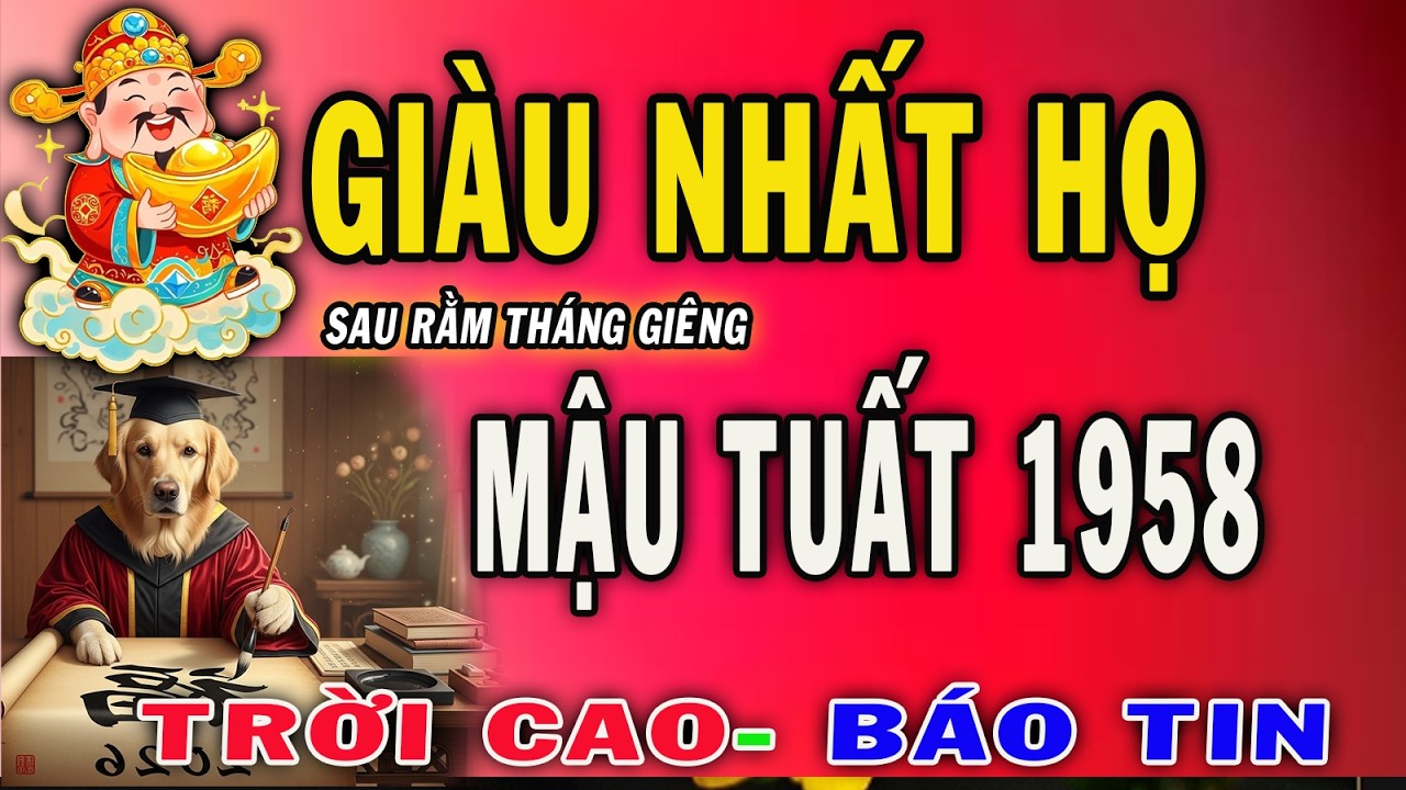 Mậu Tuất 1958 Bứt Tốc Ngoại Mục,,Sau Rằm Tháng Giêng 2026,trời ban lộc lớn giàu nhất thiên hạ, tiền